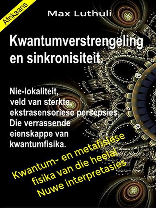 Title details for Kwantumverstrengeling en sinkronisiteit. Nie-lokaliteit, veld van sterkte, ekstrasensoriese persepsies. Die verrassende eienskappe van kwantumfisika. by Max Luthuli - Available